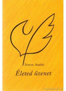 Simon András - Életed üzenet Simon András - Életed üzenet, Budapest 2002 antikvár könyv