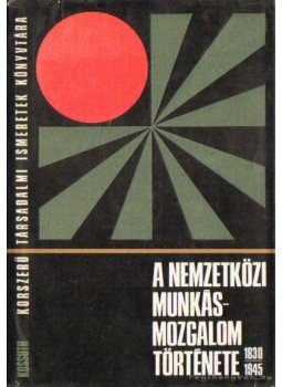 Dr. Csonka Rózsa (szerk.), Harsányi Iván - A nemzetközi munkásmozgalom története 1830-1945 Dr. Csonka Rózsa (szerk.), Harsányi Iván - A nemzetközi munkásmozgalom története 1830-1945, Budapest 1973 antikvár könyv