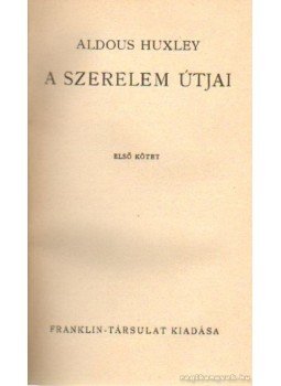 Huxley, Aldous Leonard - A szerelem útjai I-II. (egy kötetben) Huxley, Aldous Leonard - A szerelem útjai I-II. (egy kötetben), Budapest 0 antikvár könyv