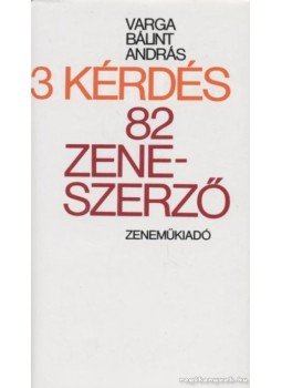 Varga Bálint András - 3 kérdés 82 zeneszerző Varga Bálint András - 3 kérdés 82 zeneszerző, Budapest 1986 antikvár könyv