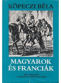 Köpeczi Béla - Magyarok és franciák Köpeczi Béla - Magyarok és franciák, Budapest 1985 antikvár könyv