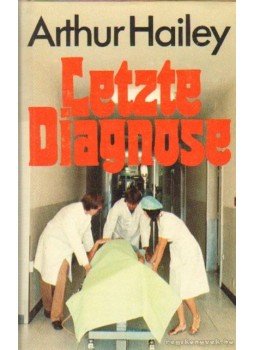 Hailey, Arthur - Letzte Diagnose Hailey, Arthur - Letzte Diagnose, Graz 0 antikvár könyv