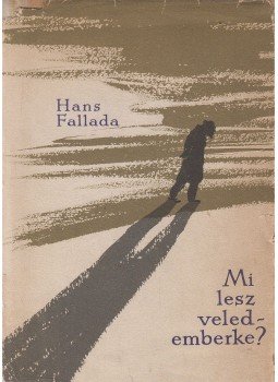 Hans Fallada - Mi lesz veled, emberke? Hans Fallada - Mi lesz veled, emberke?, Budapest 1957 antikvár könyv