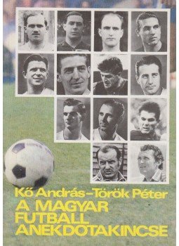 Kő András, Török Péter - A magyar futball anekdotakincse Kő András, Török Péter - A magyar futball anekdotakincse, Budapest 1988 antikvár könyv
