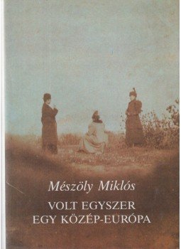 Mészöly Miklós - Volt egyszer egy Közép-Európa Mészöly Miklós - Volt egyszer egy Közép-Európa, Budapest 1989 antikvár könyv