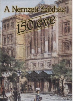 Székely György, Kerényi Ferenc, Vámos László, Magyar Bálint, Mályuszné Császár Edit, Hofer Miklós - A Nemzeti Színház 150 éve Székely György, Kerényi Ferenc, Vámos László, Magyar Bálint, Mályuszné Császár Edit, Hofer Miklós - A Nemzeti Színház 150 éve, Budapest 1987 antikvár könyv