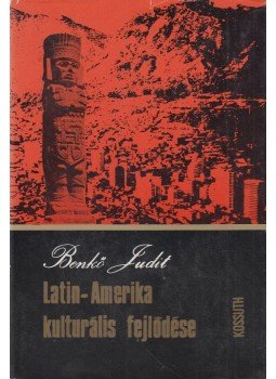 Benkő Judit - Latin-Amerika kulturális fejlődése Benkő Judit - Latin-Amerika kulturális fejlődése, Budapest 1978 antikvár könyv