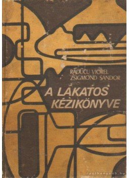 Zsigmond Sándor, Viorel, Raducu - A lakatos kézikönyve Zsigmond Sándor, Viorel, Raducu - A lakatos kézikönyve, Bucaresti 1983 antikvár könyv