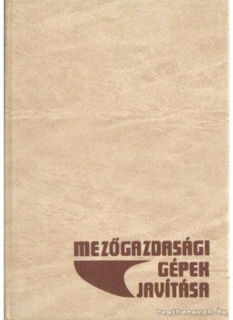 Ember Mihály dr., Jánossy Gyula dr., Szijjártó Oszkár dr. - Mezőgazdasági gépek javítása Ember Mihály dr., Jánossy Gyula dr., Szijjártó Oszkár dr. - Mezőgazdasági gépek javítása, Budapest 1983 antikvár könyv