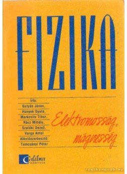 Varga Antal, Gulyás János, Rácz Mihály, Honyek Gyula, Markovits Tibor, Szalóki Dezső - Fizika - Elektromosság, mágnesség Varga Antal, Gulyás János, Rácz Mihály, Honyek Gyula, Markovits Tibor, Szalóki Dezső - Fizika - Elektromosság, mágnesség, Budapest 2001 antikvár könyv