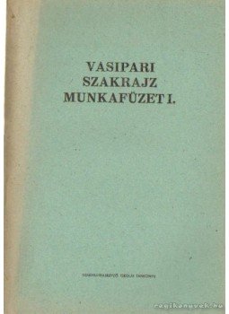 - Vasipari szakrajz munkafüzet I. - Vasipari szakrajz munkafüzet I., Budapest 1981 antikvár könyv