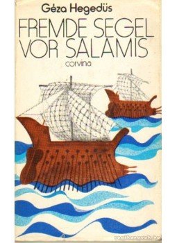 Hegedüs Géza - Fremde Segel vor Salamis Hegedüs Géza - Fremde Segel vor Salamis, Budapest 1978 antikvár könyv