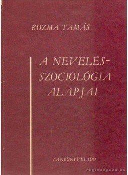 Kozma Tamás - A nevelésszociológia alapjai Kozma Tamás - A nevelésszociológia alapjai, Budapest 1977 antikvár könyv