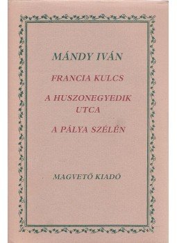 Mándy Iván - Francia kulcs / A huszonegyedik utca / A pálya szélén Mándy Iván - Francia kulcs / A huszonegyedik utca / A pálya szélén, Budapest 1985 antikvár könyv