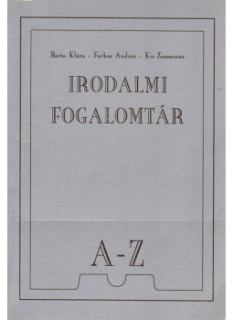 Barta Klára, Farkas Andrea, Kis Zsuzsanna - Irodalmi fogalomtár A-Z Barta Klára, Farkas Andrea, Kis Zsuzsanna - Irodalmi fogalomtár A-Z, Budapest 1997 antikvár könyv