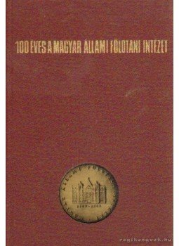 Fülöp József, Tasnádi Kubacska András - 100 éves a Magyar Állami Földtani Intézet Fülöp József, Tasnádi Kubacska András - 100 éves a Magyar Állami Földtani Intézet, Budapest 1969 antikvár könyv