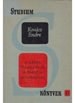 Kovács Endre - A népek tavaszától a párizsi kommünig Kovács Endre - A népek tavaszától a párizsi kommünig, Budapest 1964 antikvár könyv