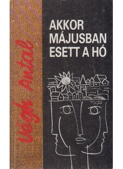 Végh Antal - Akkor májusban esett a hó Végh Antal - Akkor májusban esett a hó, Budapest 1989 antikvár könyv