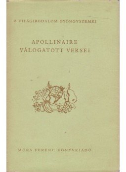 Apollinaire, Guillaume - Apollinaire válogatott versei Apollinaire, Guillaume - Apollinaire válogatott versei, Budapest 1959 antikvár könyv