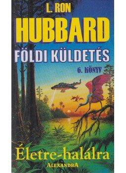 L. Ron Hubbard - Földi küldetés 6. - Életre-halálra L. Ron Hubbard - Földi küldetés 6. - Életre-halálra, Pécs 0 antikvár könyv