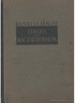 Hankiss János - Európa és a magyar irodalom Hankiss János - Európa és a magyar irodalom, Budapest 0 antikvár könyv