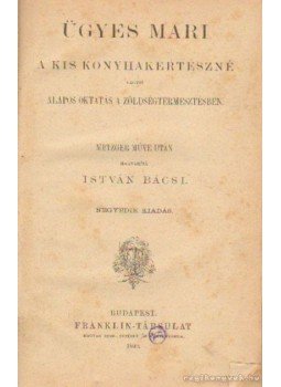 Metzger - Ügyes Mari a kis konyhakertészné vagyis alapos oktatás a zöldségtermesztésben, Budapest 1899 antikvár könyv