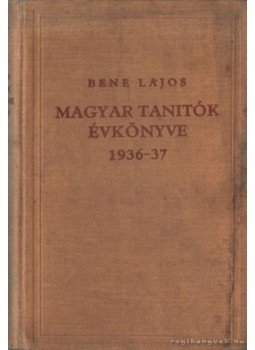 Bene Lajos - Magyar tanítók évkönyve 1936-37 Bene Lajos - Magyar tanítók évkönyve 1936-37, Budapest 0 antikvár könyv