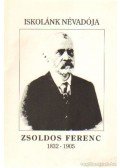 Labádi Lajos - Iskolánk névadója Zsoldos Ferenc 1832-1905