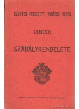 - Szentes rendezett tanácsú város szervezési szabályrendelete - Szentes rendezett tanácsú város szervezési szabályrendelete, Szentes 1915 antikvár könyv