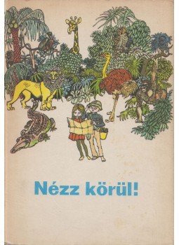 Arató Endérné dr., Balkovitzné Cynolter Magda, Kepes Ágnes - Nézz körül! Arató Endérné dr., Balkovitzné Cynolter Magda, Kepes Ágnes - Nézz körül!, Budapest 1979 antikvár könyv