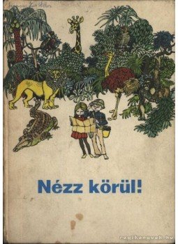 Arató Endérné dr., Balkovitzné Cynolter Magda, Kepes Ágnes - Nézz körül! Arató Endérné dr., Balkovitzné Cynolter Magda, Kepes Ágnes - Nézz körül!, Budapest 1982 antikvár könyv