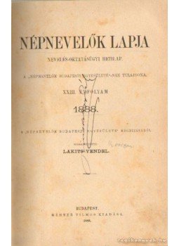 Lakits Vendel - Népnevelők lapja XXIII. évfolyam Lakits Vendel - Népnevelők lapja XXIII. évfolyam, Budapest 1888 antikvár könyv