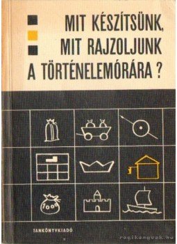 Vladár Ervin - Mit készítsünk, mit rajzoljunk a történelemórára? Vladár Ervin - Mit készítsünk, mit rajzoljunk a történelemórára?, Budapest 1970 antikvár könyv
