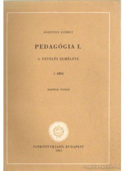 Ágoston György - Pedagógia I. Ágoston György - Pedagógia I., Budapest 1961 antikvár könyv