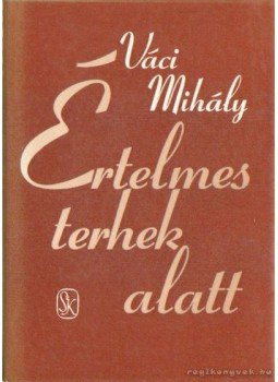 Váci Mihály - Értelmes terhek alatt Váci Mihály - Értelmes terhek alatt, Budapest 1984 antikvár könyv