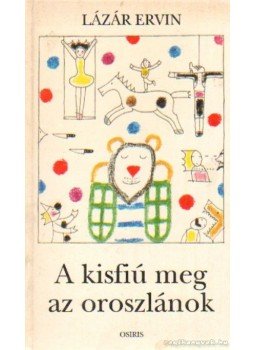 Lázár Ervin - A kisfiú meg az oroszlánok Lázár Ervin - A kisfiú meg az oroszlánok, Budapest 2001 antikvár könyv