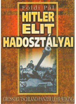Földi Pál - Hitler elit hadosztályai Földi Pál - Hitler elit hadosztályai, Budapest 2001 antikvár könyv