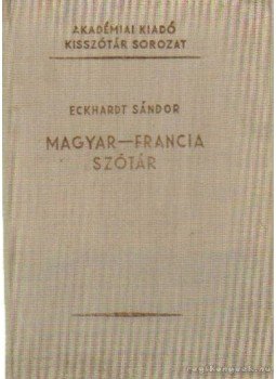 Eckhardt Sándor - Magyar-francia szótár Eckhardt Sándor - Magyar-francia szótár, Budapest 1965 antikvár könyv