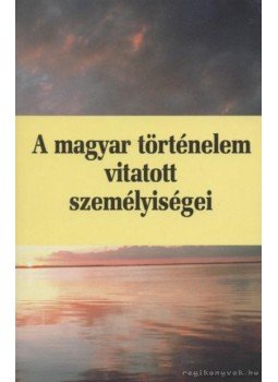 Huszár Tibor, Kristó Gyula, Gerő András, Varga J. János, Gergely András, Kubinyi András - A magyar történelem vitatott személyiségei 3. kötet Huszár Tibor, Kristó Gyula, Gerő András, Varga J. János, Gergely András, Kubinyi András - A magyar történelem vitatott személyiségei 3. kötet, Budapest 2004 antikvár könyv