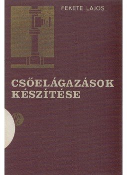 Fekete Lajos - Csőelágazások készítése Fekete Lajos - Csőelágazások készítése, Budapest 1971 antikvár könyv