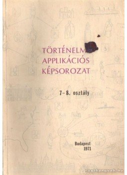 Szebenyi Péter - Történelmi applikációs képsorozat 7-8. osztály Szebenyi Péter - Történelmi applikációs képsorozat 7-8. osztály, Budapest 1971 antikvár könyv