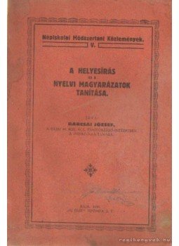 Barcsai József - A helyesírás és a nyelvi magyarázatok tanítása Barcsai József - A helyesírás és a nyelvi magyarázatok tanítása, Baja 1930 antikvár könyv