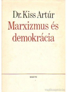 Kiss Artúr dr. - Marxizmus és demokrácia Kiss Artúr dr. - Marxizmus és demokrácia, Budapest 1973 antikvár könyv