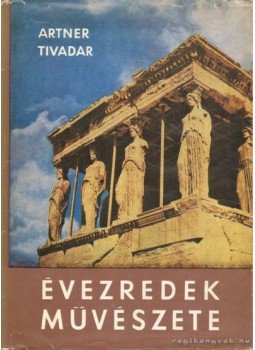 Artner Tivadar - Évezredek művészete Artner Tivadar - Évezredek művészete, Budapest 1968 antikvár könyv