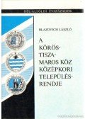 Blazovich László - A Körös-Tisza-Maros középkori településrendje