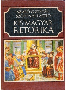 Szörényi László, Szabó G. Zoltán - Kis magyar retorika Szörényi László, Szabó G. Zoltán - Kis magyar retorika, Budapest 1988 antikvár könyv