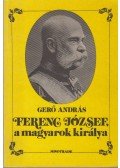 Gerő András - Ferenc József, a magyarok királya