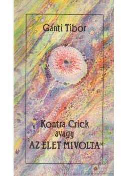 Gánti Tibor - Kontra Crick avagy az élet mivolta Gánti Tibor - Kontra Crick avagy az élet mivolta, Budapest 1989 antikvár könyv