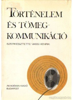 Vass Henrik - Történelem és tömegkommunkikáció Vass Henrik - Történelem és tömegkommunkikáció, Budapest 1976 antikvár könyv