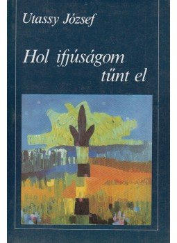 Utassy József - Hol ifjúságom tűnt el Utassy József - Hol ifjúságom tűnt el, Budapest 1992 antikvár könyv